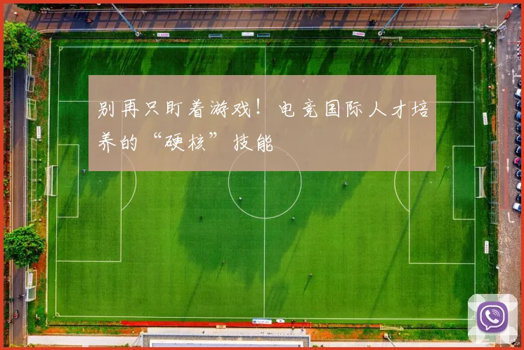 别再只盯着游戏！电竞国际人才培养的“硬核”技能